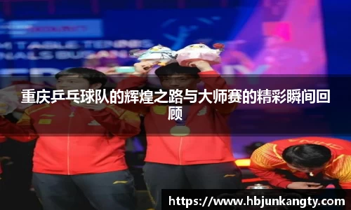 重庆乒乓球队的辉煌之路与大师赛的精彩瞬间回顾